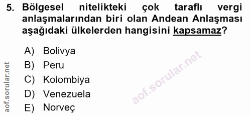 5. soru: Bölgesel nitelikteki Çok taraflı vergi anlaşmalarından biri olan Andean Anlaşması aşağıdaki ülkelerden hangisini kaps…