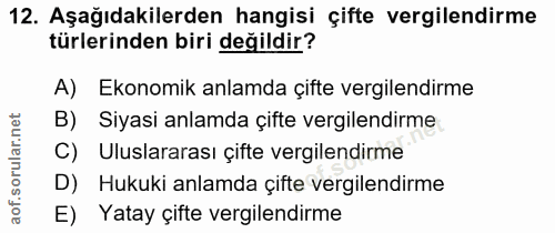 12. soru: Aşağıdakilerden hangisi çifte vergilendirme türlerinden biri değildir? A) Ekonomik anlamda çifte vergilendirme B) Siy…
