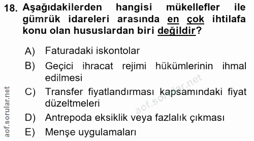 18. soru: Aşağıdakilerden hangisi mükellefler ile gümrük idareleri arasında en çok ihtilafa konu olan hususlardan biri değildir…