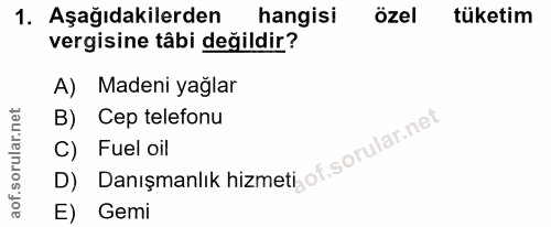 1. soru: Aşağıdakilerden hangisi özel tüketim vergisine tâbi değildir? A) Madeni yağlar B) Cep telefonu D) Danışmanlık hizmeti…