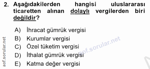 2. soru: Aşağıdakilerden hangisi uluslararası ticaretten alınan dolaylı vergilerden biri değildir? A) Ihracat gümrük vergisi B…
