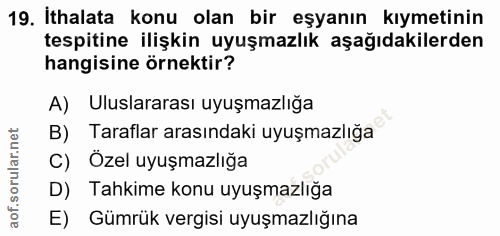 19. soru: İthalata konu olan bir eşyanın kıymetinin tespitine ilişkin uyuşmazlık aşağıdakilerden hangisine örnektir? A) Uluslar…