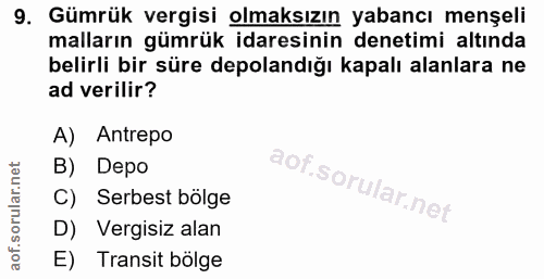 9. soru: Gümrük vergisi olmaksızın yabancı menşeli malların gümrük idaresinin denetimi altında belirli bir süre depolandığı ka…