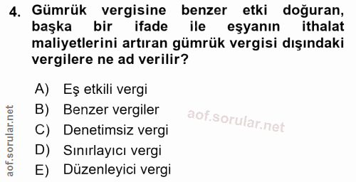 4. soru: Gümrük vergisine benzer etki doğuran, başka bir ifade ile eşyanın ithalat maliyetlerini artıran gümrük vergisi dışınd…