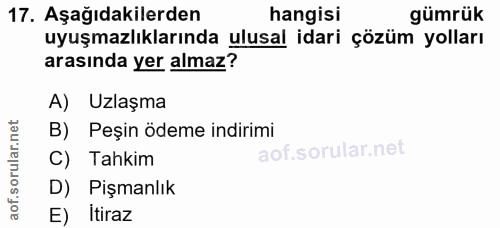 17. soru: Aşağıdakilerden hangisi gümrük uyuşmazlıklarında ulusal idari çözüm yolları arasında yer almaz? A) Uzlaşma B) Peşin ö…