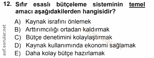 12. soru: Sıfır esaslı bütçeleme sisteminin temel amacı aşağıdakilerden hangisidir? A) Kaynak israfını önlemek B) Arttırımcılığ…