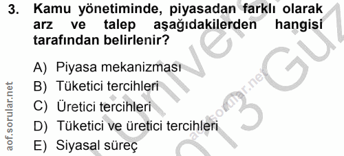 3. soru: Kamu yönetiminde, piyasadan farklı olarak arz ve talep aşağıdakilerden hangisi tarafından belirlenir? A) Piyasa mekan…