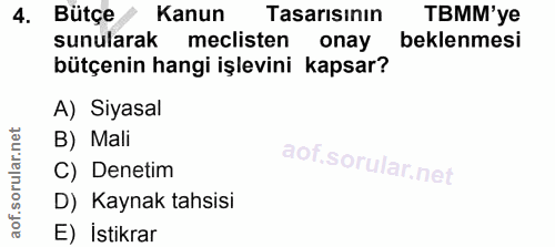 4. soru: Bütçe Kanun Tasarısının TBMM'ye sunularak meclisten onay beklenmesi bütçenin hangi işlevini kapsar? A) Siyasal B) Mal…