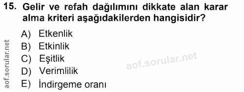15. soru: Gelir ve refah dağılımını dikkate alan karar alma kriteri aşağıdakilerden hangisidir? A) Etkenlik B) Etkinlik C) Eşit…