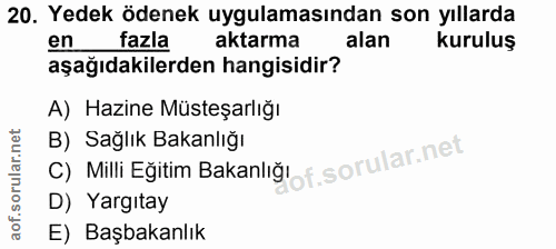20. soru: Yedek ödenek uygulamasından son yıllarda en fazla aktarma alan kuruluş aşağıdakilerden hangisidir? A) Hazine Müsteşar…