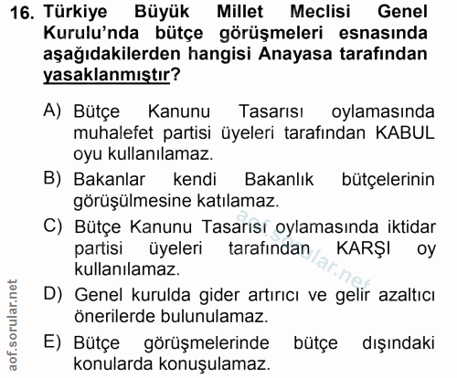 16. soru: Türkiye Büyük Millet Meclisi Genel Kurulu'nda bütçe görüşmeleri esnasında aşağıdakilerden hangisi Anayasa tarafından…
