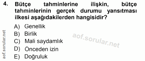 4. soru: Bütçe tahminlerine ilişkin, bütçe tahminlerinin gerçek durumu yansıtması ilkesi aşağıdakilerden hangisidir? A) Genell…