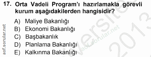 17. soru: Orta Vadeli Program'ı hazırlamakla görevli kurum aşağıdakilerden hangisidir? Maliye Bakanlığı B) Ekonomi Bakanlığı bf…