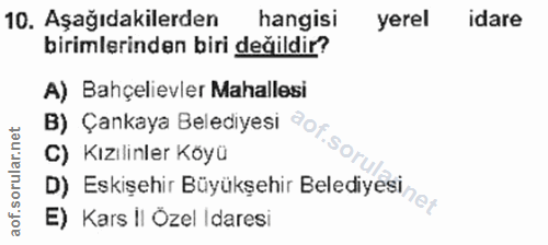 10. soru: Aşağıdakilerden hangisi yerel idare birimlerinden biri değildir? A) Bahçelievler Mahallesi B) Çankaya Belediyesi or C…