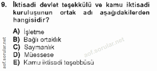 9. soru: Iktisadi devlet teşekkülü ve kamu iktisadi kuruluşunun ortak adı aşağıdakilerden hangisidir? A) İşletme B) Bağlı orta…