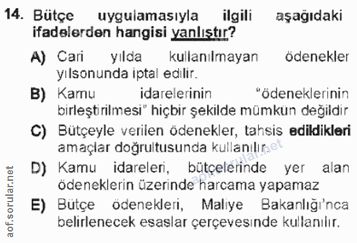 14. soru: Bütçe uygulamasıyla ilgili aşağıdaki ifadelerden hangisi yanlıştır? A) Cari yılda kullanılmayan ödenekler yısonunda i…