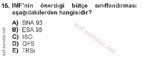 15. soru: IMF'nin önerdiği bütçe sınıflandırması aşağıdakilerden hangisidir? A) SNA 93 B) ESA 95 C) ISO D) GFS E) TRSi