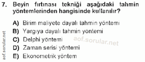 7. soru: Beyin fırtınası tekniği aşağıdaki tahmin yöntemlerinden hangisinde kullanılır? A) Bırim maliyete dayalı tahmin yöntem…