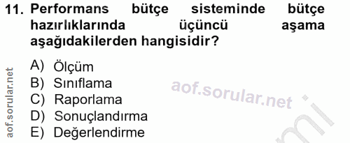 11. soru: Performans bütçe sisteminde bütçe hazırlıklarında üçüncü aşama aşağıdakilerden hangisidir? A) Ölçüm B) Sınıflama C) R…