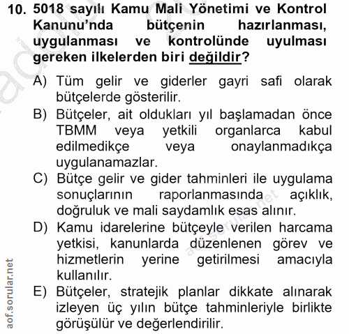 10. soru: 5018 sayılı Kamu Mali Yönetimi ve Kontrol Kanunu'nda bütçenin hazırlanması, uygulanması ve kontrolünde uyulması gerek…