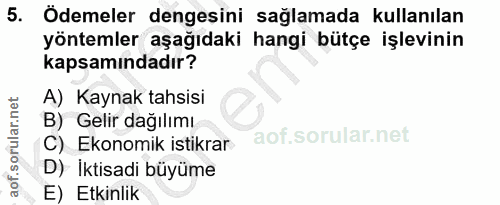 5. soru: ' Ödemeler dengesini sağlamada kullanılan yöntemler aşağıdaki hangi bütçe işlevinin kapsamındadır? A) Kaynak tahsisi…