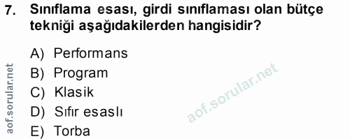 7. soru: Sınıflama esası, girdi sınıflaması olan bütçe tekniği aşağıdakilerden hangisidir? A) Performans B) Program C) Klasik…