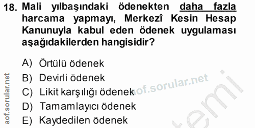 18. soru: Mali yılbaşındaki ödenekten daha fazla harcama yapmayı, Merkezî Kesin Hesap Kanunuyla kabul eden ödenek uygulaması aş…
