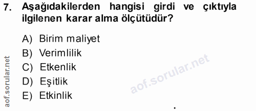 7. soru: Aşağıdakilerden hangisi girdi ve çıktıyla ilgilenen karar alma ölçütüdür? A) Birim maliyet B) Verimlilik C) Etkenlik…