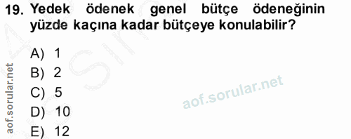 19. soru: Yedek ödenek genel bütçe ödeneğinin yüzde kaçına kadar bütçeye konulabilir? A) 1 B) 2 C) 5 D) 10 E) 12