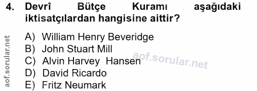 4. soru: Devri Bütçe Kuramı aşağıdaki iktisatçılardan hangisine aittir? A) William Henry Beveridge C)Alvin Harvey Hansen Hanse…