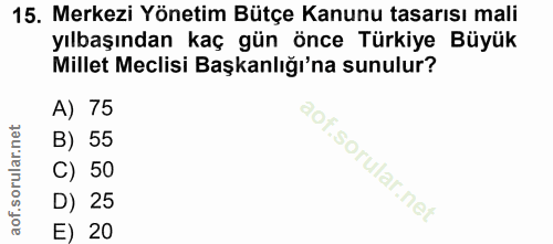15. soru: Merkezi Yönetim Bütçe Kanunu tasarısı mali yılbaşından kaç gün önce Türkiye Büyük Millet Meclisi Başkanlığı'na sunulu…
