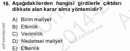 16. soru: Aşağıdakilerden hangisi girdilerle çıktıları dikkate alan karar alma yöntemidir? A) Birim maliyet B) Etkinlik C) Veri…