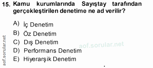 15. soru: Kamu kurumlarında Sayıştay tarafından gerçekleştirilen denetime ne ad verilir? A) İç Denetim B) Öz Denetim C) Dış Den…