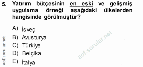 5. soru: Yatırım bütçesinin en eski ve gelişmiş uygulama örneği aşağıdaki ülkelerden hangisinde görülmüştür? A) Isveç B) Avust…