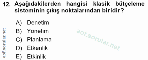 12. soru: Aşağıdakilerden hangisi klasik bütçeleme sisteminin çıkış noktalarından biridir? A) Denetim B) Yönetim C) Planlama D)…