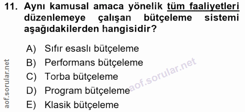 11. soru: Aynı kamusal amaca yönelik tüm faaliyetleri düzenlemeye çalışan bütçeleme sistemi aşağıdakilerden hangisidir? A) Sıfi…