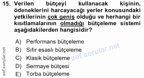 15. soru: Verilen bütçeyi kullanacak kişinin, ödeneklerini harcayacağı yerler konusundaki yetkilerinin çok geniş olduğu ve herh…