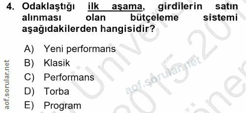 4. soru: Odaklaştığı ilk aşama, girdilerin satın alınması olan bütçeleme sistemi aşağıdakilerden hangisidir? A) Yeni performan…