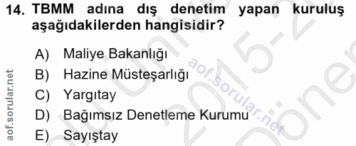 14. soru: TBMM adına dış denetim yapan kuruluş aşağıdakilerden hangisidir? A) Maliye Bakanlığı B) Hazine Müsteşarlığı C) Yargıt…