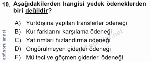 10. soru: Aşağıdakilerden hangisi yedek ödeneklerden biri değildir? A) Yurtdışına yapılan transferler ödeneği B) Kur farklarını…