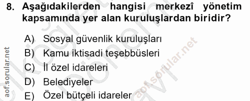 8. soru: Aşağıdakilerden hangisi merkezî yönetim kapsamında yer alan kuruluşlardan biridir? A) Sosyal güvenlik kuruluşları lar…