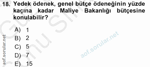 18. soru: Yedek ödenek, genel bütçe ödeneğinin yüzde kaçına kadar Maliye Bakanlığı bütçesine konulabilir? A) 1 B) 2 C) 5 D) 7 E…