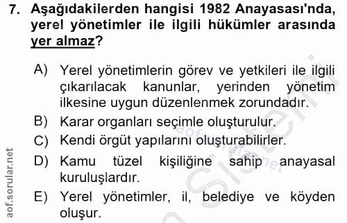 7. soru: Aşağıdakilerden hangisi 1982 Anayasası'nda, yerel yönetimler ile ilgili hükümler arasında yer almaz? A) Yerel yönetim…