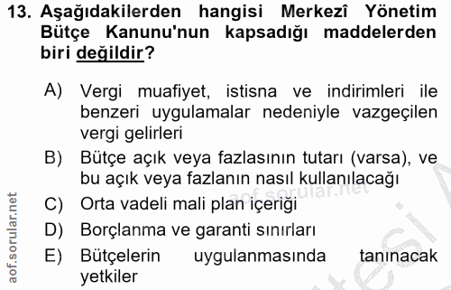 13. soru: Aşağıdakilerden hangisi Merkezî Yönetim Bütçe Kanunu'nun kapsadığı maddelerden biri değildir? A) Vergi muafiyet, isti…