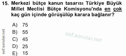 15. soru: Merkezi bütçe kanun tasarısı Türkiye Büyük Millet Meclisi Bütçe Komisyonu'nda en çok kaç gün içinde görüşülüp karara…