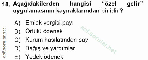 18. soru: Aşağıdakilerden hangisi "özel gelir" uygulamasının kaynaklarından biridir? A) Emlak vergisi payı B) Örtülü ödenek C)…