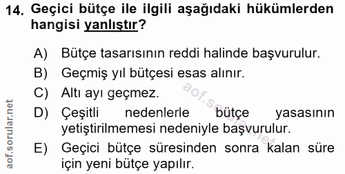 14. soru: Geçici bütçe ile ilgili aşağıdaki hükümlerden hangisi yanlıştır? A) Bütçe tasarısının reddi halinde başvurulur. B) Ge…