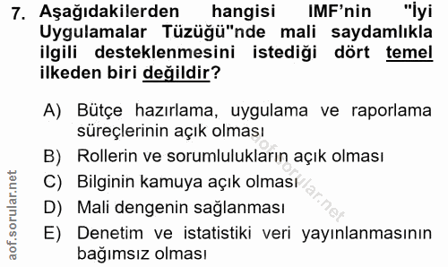 7. soru: Aşağıdakilerden hangisi IMF'nin "iyi Uygulamalar Tüzüğü"nde mali saydamlıkla ilgili desteklenmesini istediği dört tem…