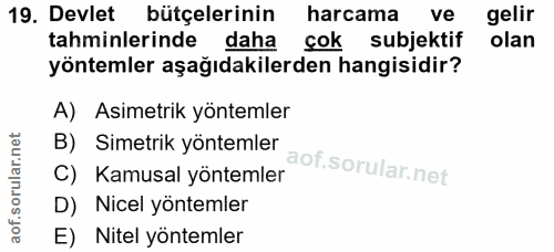 19. soru: Devlet bütçelerinin harcama ve gelir tahminlerinde daha çok subjektif olan yöntemler aşağıdakilerden hangisidir? A) A…