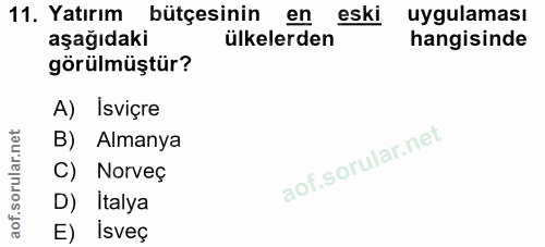 11. soru: Yatırım bütçesinin en • eski uygulaması aşağıdaki ülkelerden hangisinde görülmüştür? A) Isviçre B) Almanya C) Norveç…